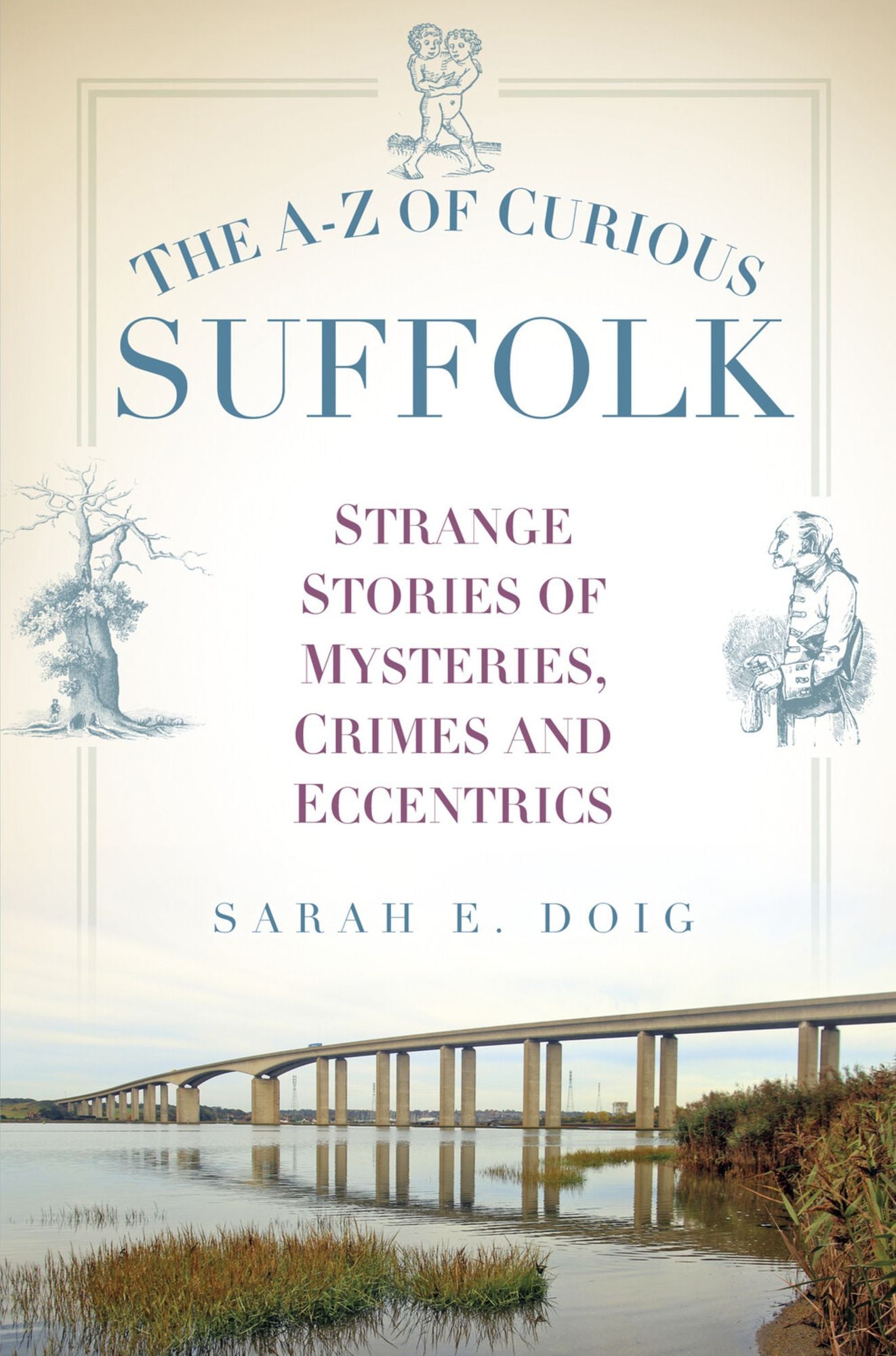 The A-Z of Curious Suffolk: Strange Stories of Mysteries, Crimes and Eccentrics