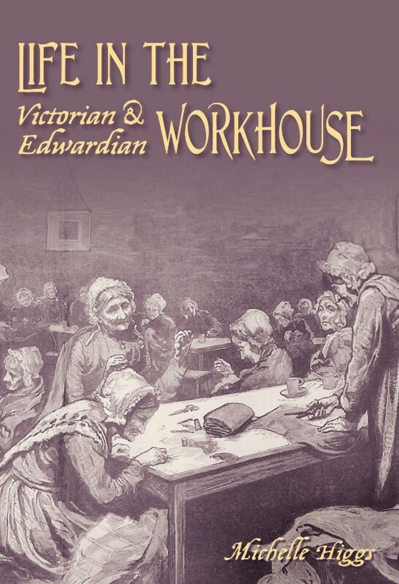 Life in the Victorian & Edwardian Workhouse