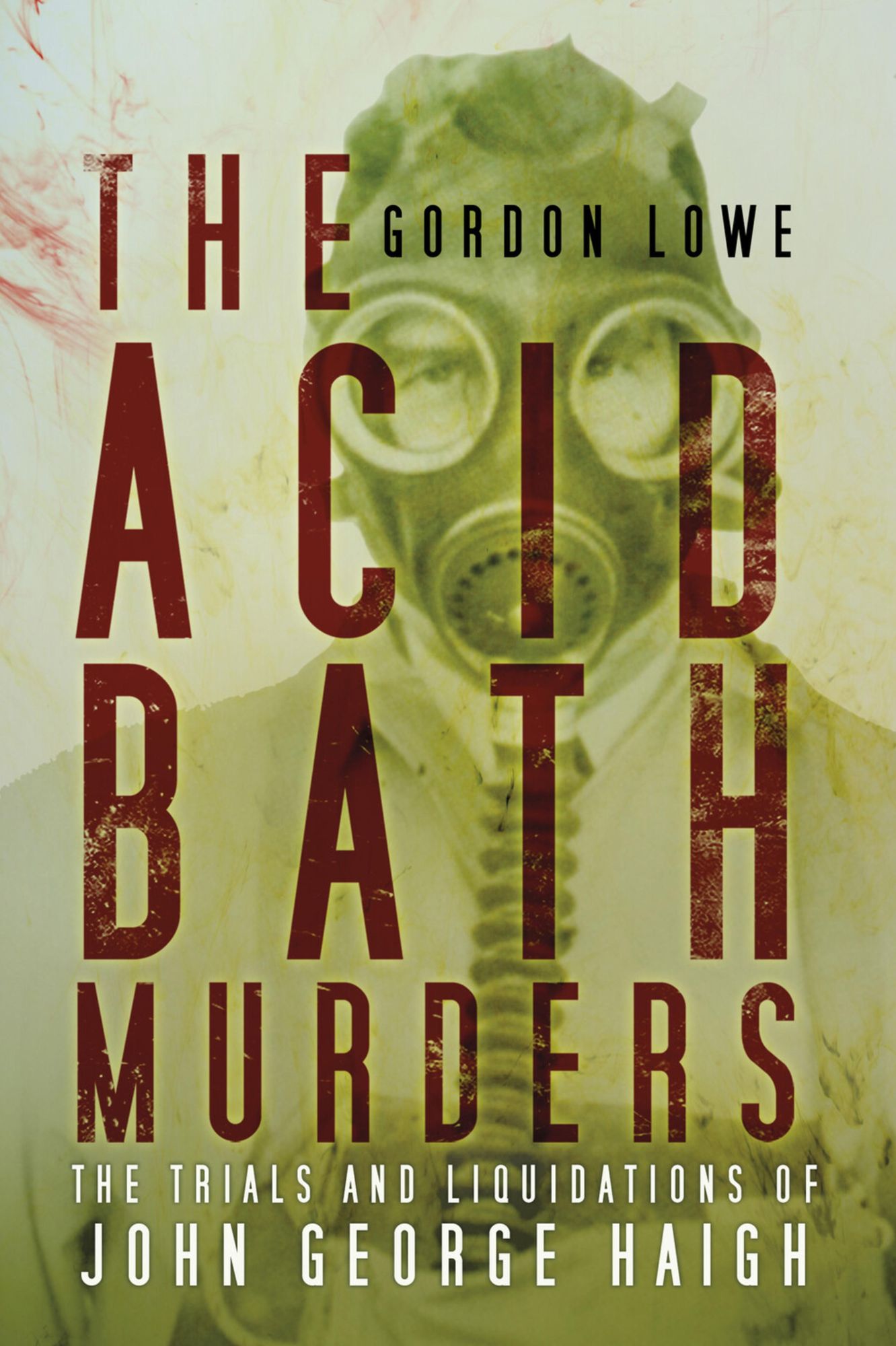 Acid Bath Murders: The Trials and Liquidations of John George Haigh
