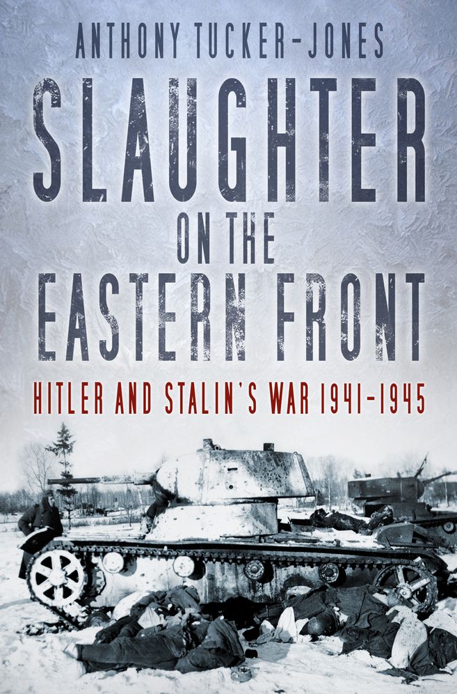 Slaughter on the Eastern Front: Hitler and Stalin's War 1941-1945