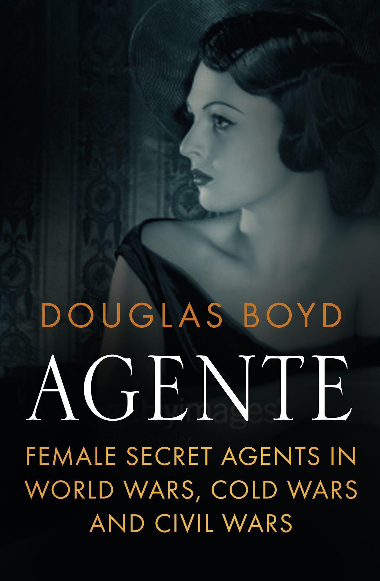 Female Secret Agents: Female Secret Agents in World Wars, Cold War and Civil Wars