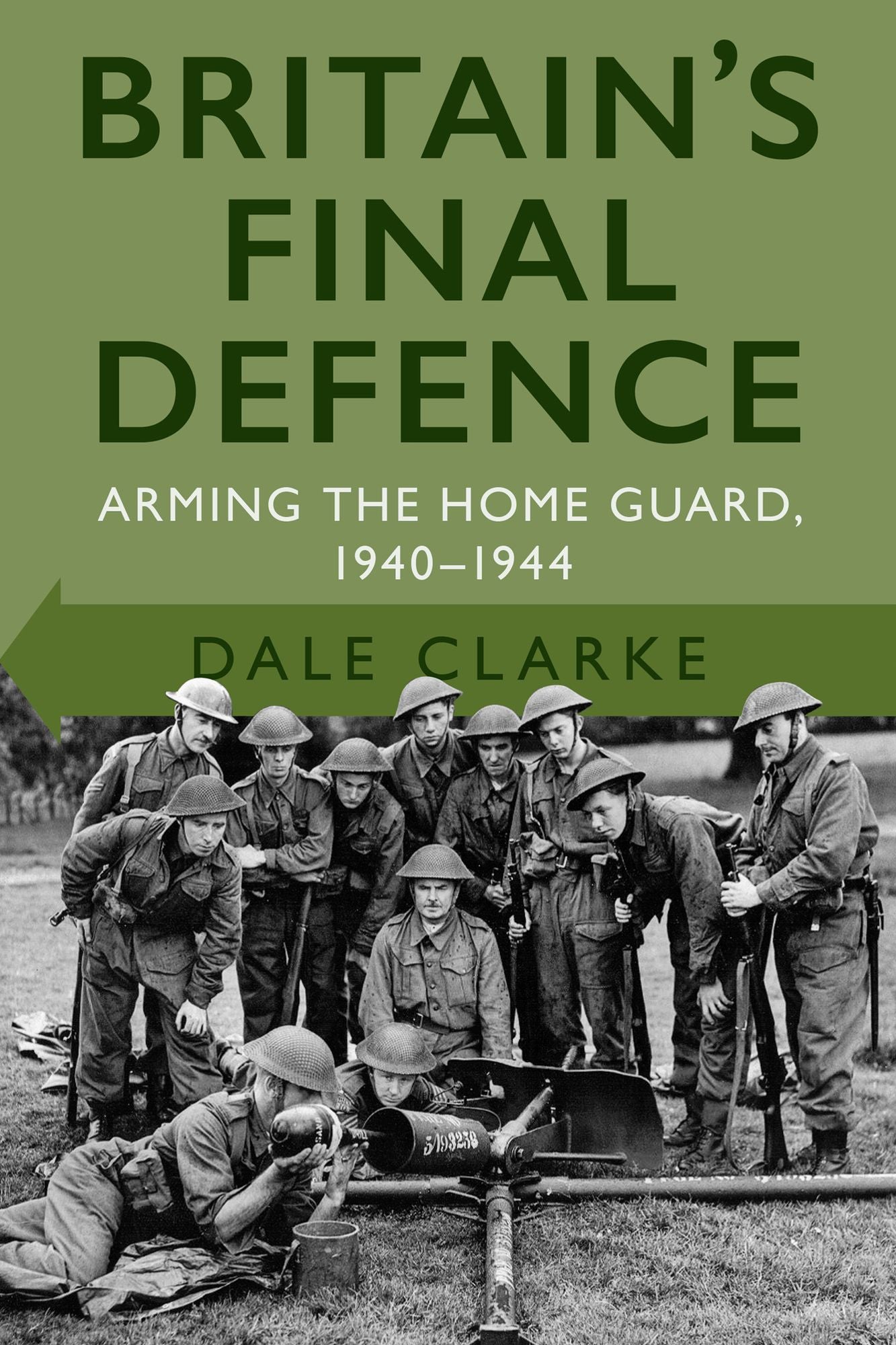 Britain's Final Defence: Arming the Home Guard, 1940-1944