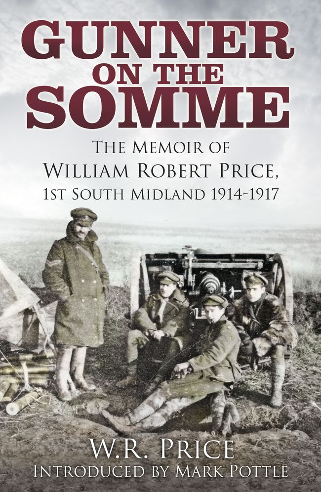 Gunner on the Somme: The Memoir of William Robert Price, 1st South Midland 1914-1917