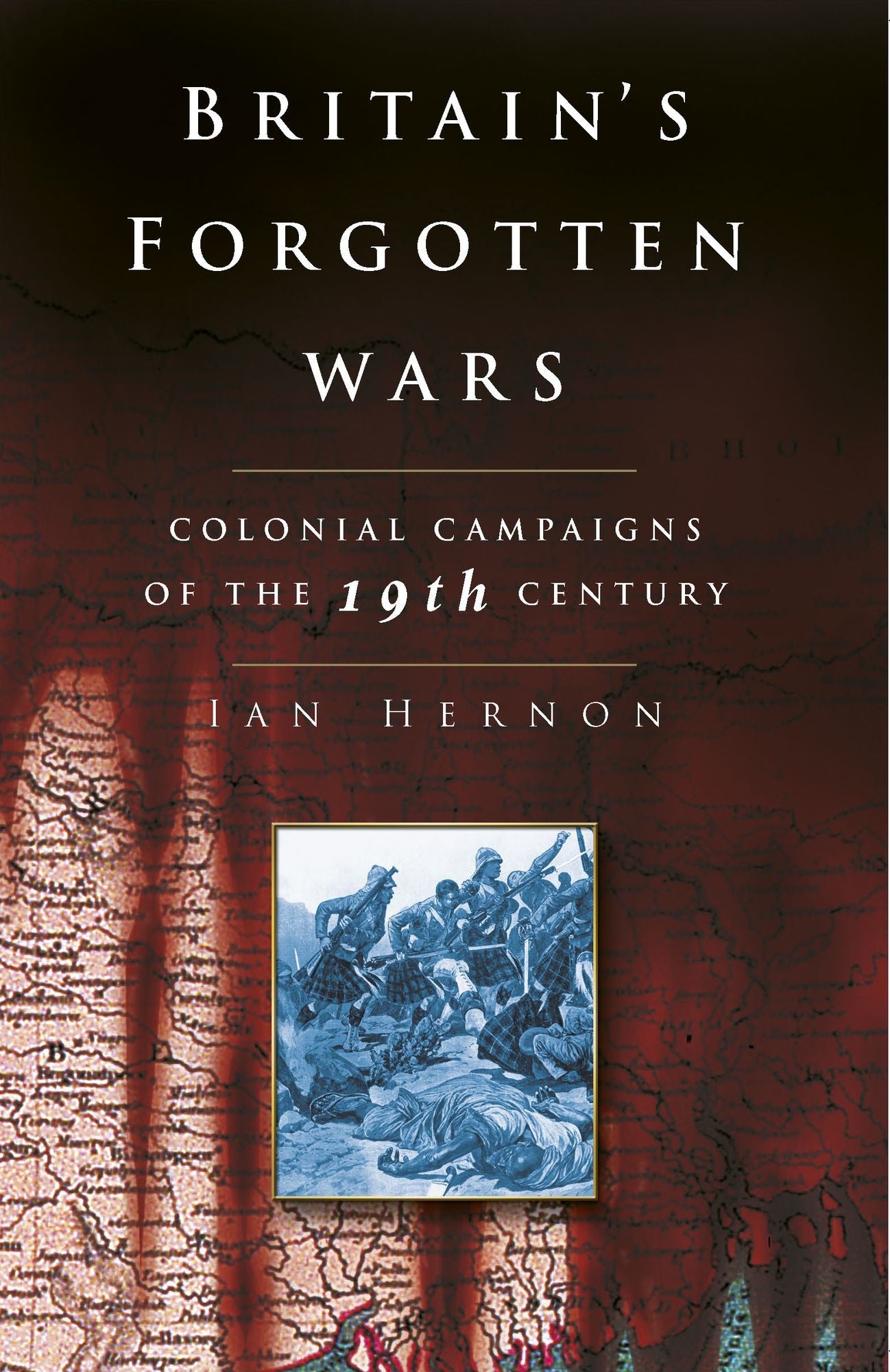 Britain's Forgotten Wars: Colonial Campaigns of the 19th Century