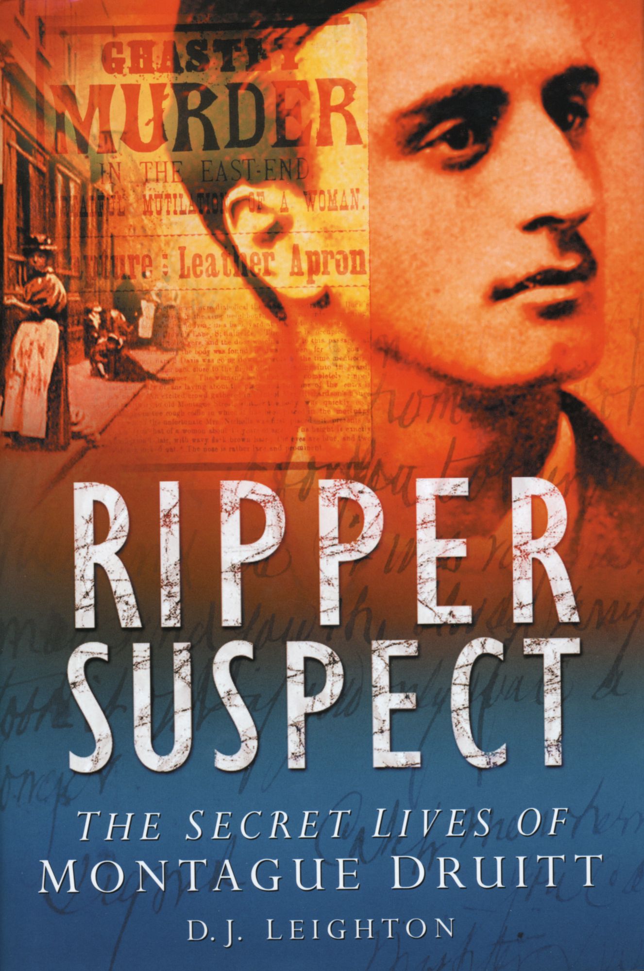 Ripper Suspect: The Secret Lives of Montague Druitt