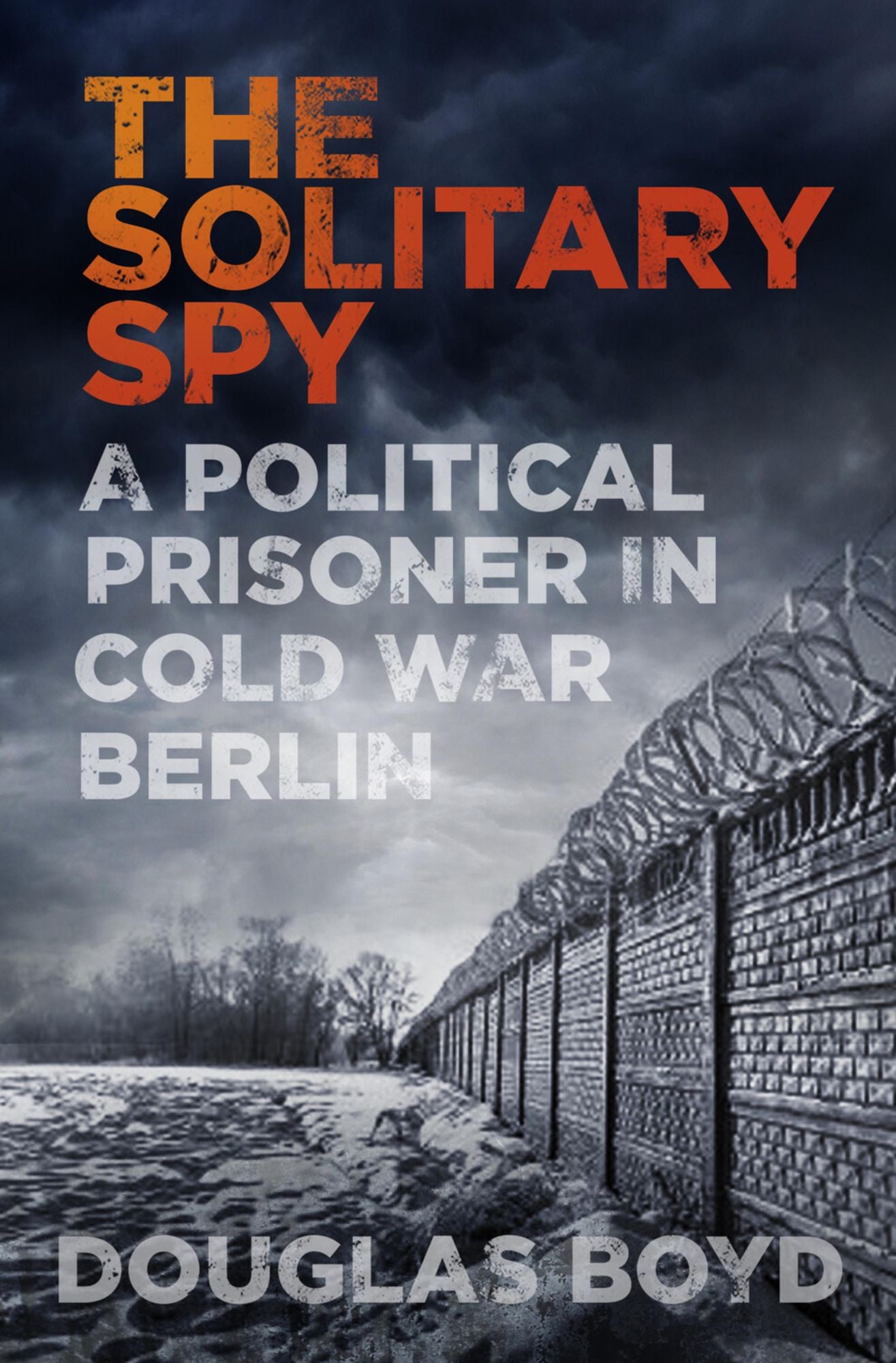 Solitary Spy: A Political Prisoner in Cold War Berlin
