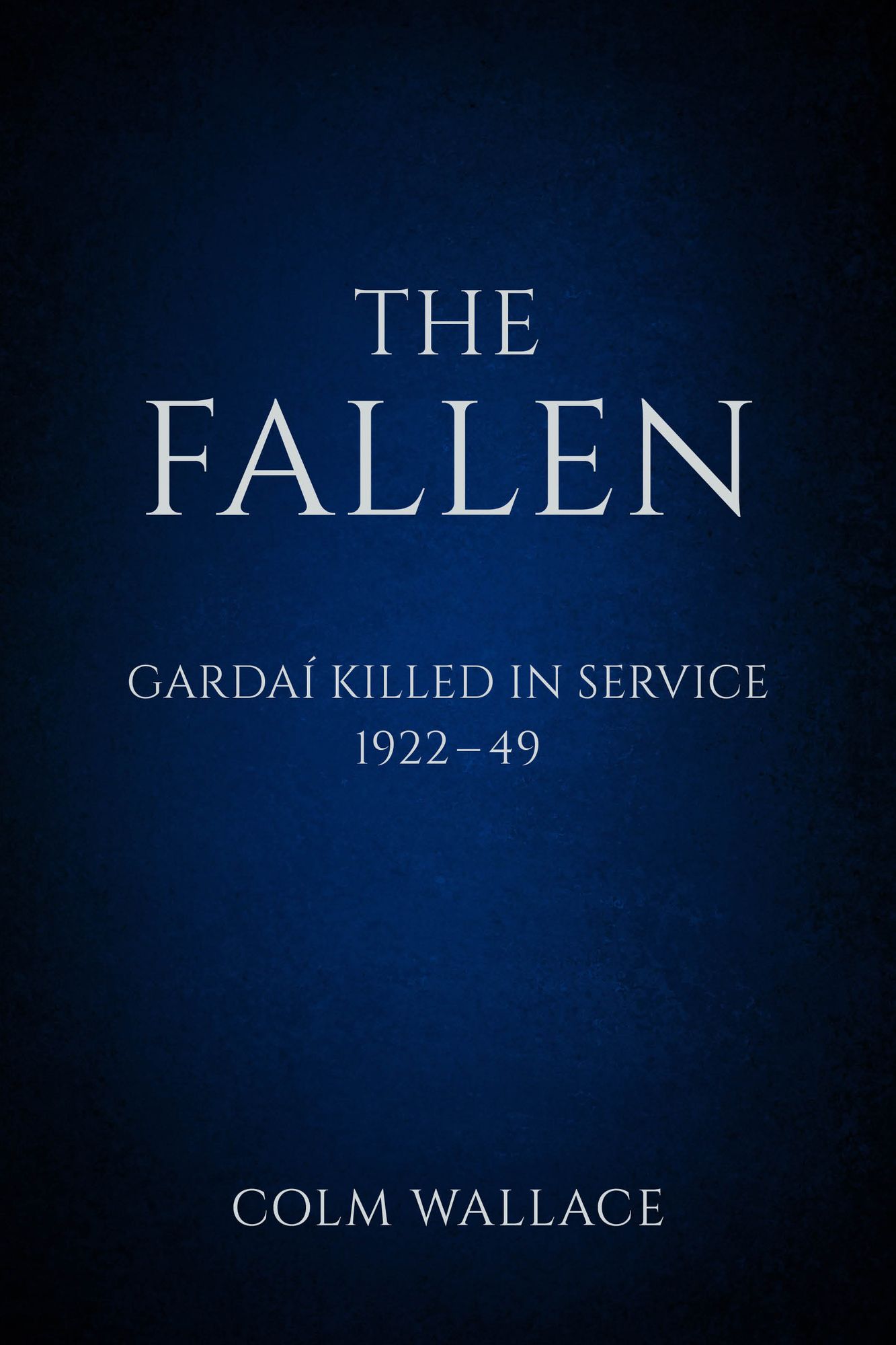 The Fallen: Gardai Killed in Service 1922-49: Gardaí Killed in Service, 1922 to 1949