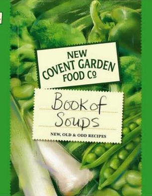 The New Covent Garden Soup Company's Book of Soups: New, Old & Odd Recipes