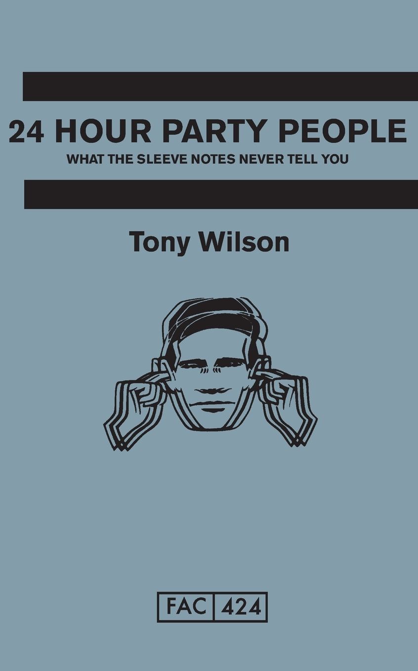 24 Hour Party People: What the Sleeve Notes Never Tell You