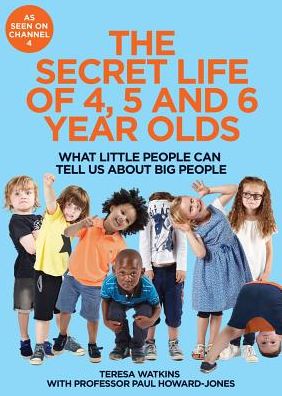 The Secret Life of 4, 5 and 6 Year Olds: What Little People Can Tell Us about Big People