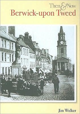 Berwick-Upon-Tweed, Then and Now