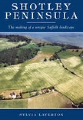 Shotley Peninsula: The Making of a unique Suffolk Landscape