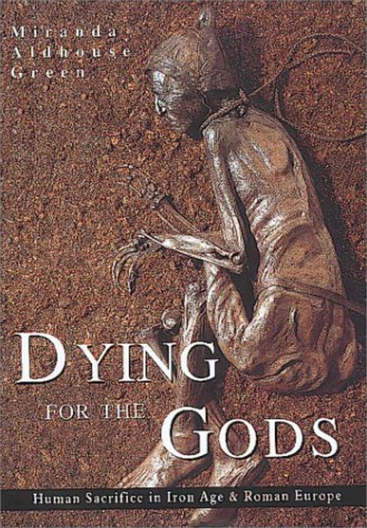 Dying for the Gods: Human Sacrifice in Iron Age and Roman Europe