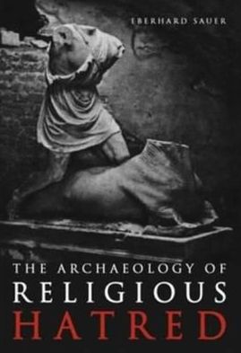 The Archaeology of Religious Hatred: In the Roman and Early Medieval World