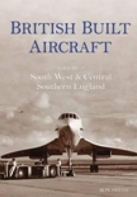 British Built Aircraft 2: South West & Central Southern England