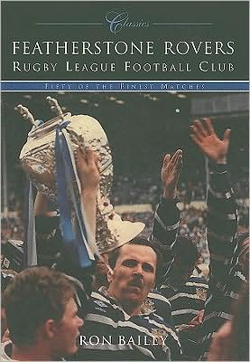 Featherstone Rovers Rugby League Football Club Classics: Fifty of the Finest Matches