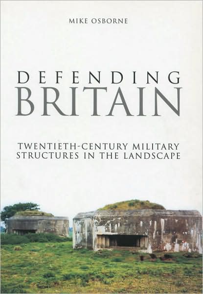 Defending Britain: Twentieth Century Defences in the Landscape