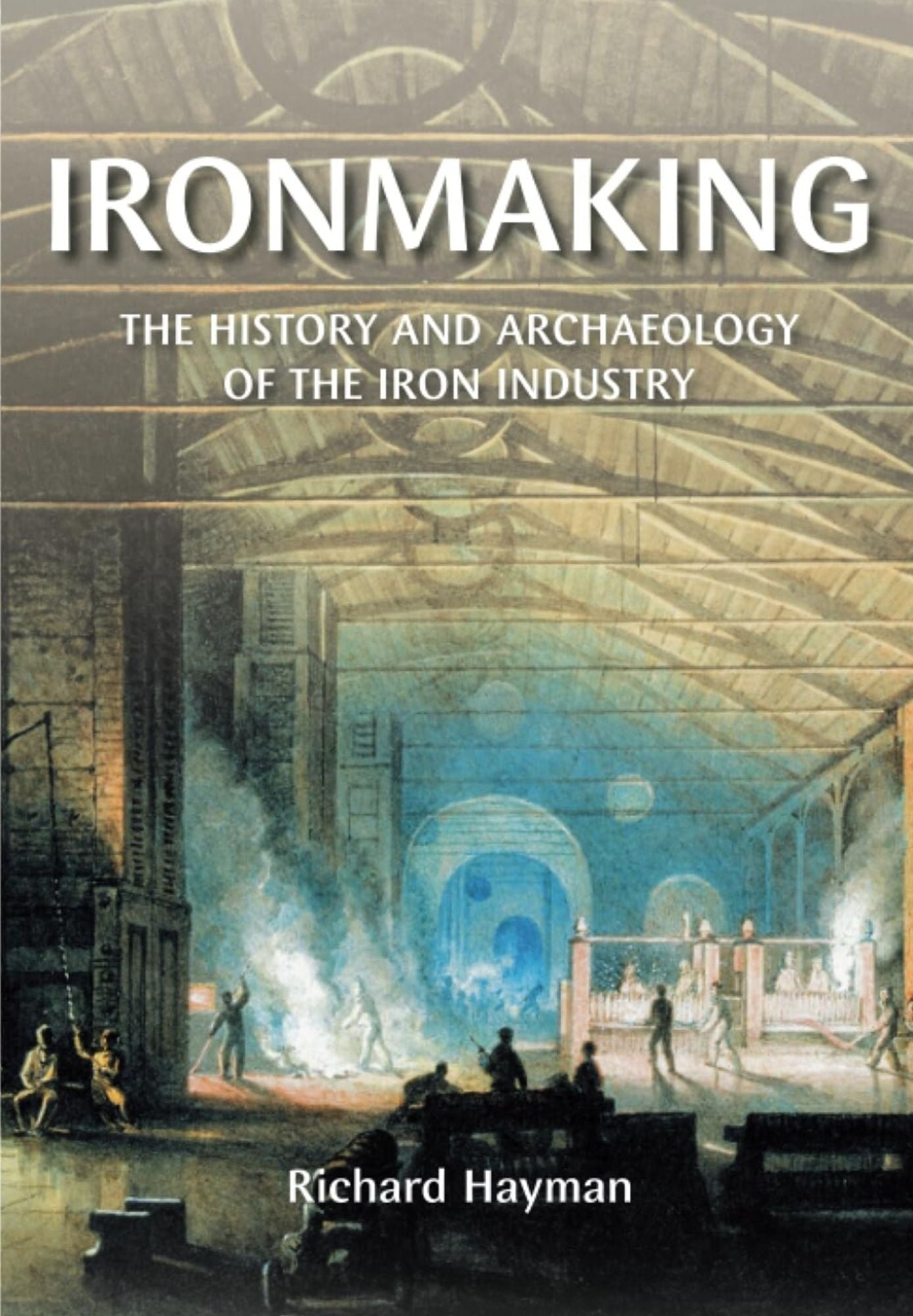 Ironmaking: A History and Archaeology of the Iron Industry