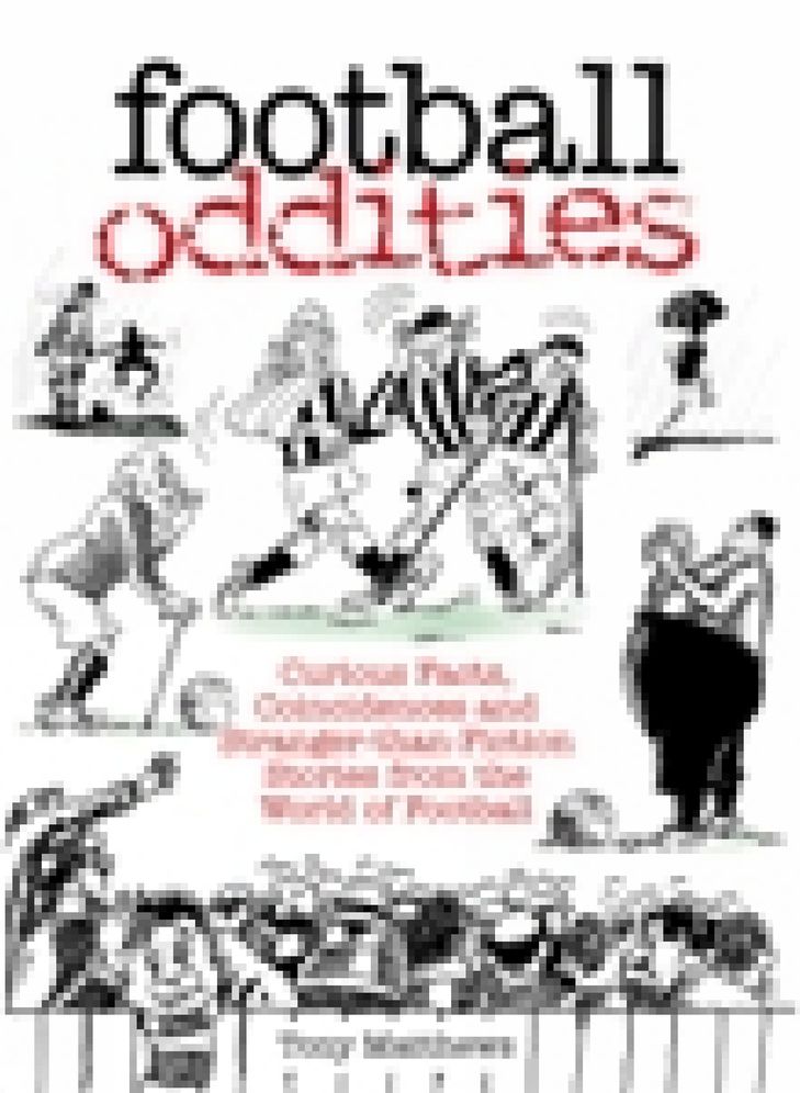 Football Oddities: Curious Facts, Coincidences and Stranger-than-fiction Stories from the World of Football