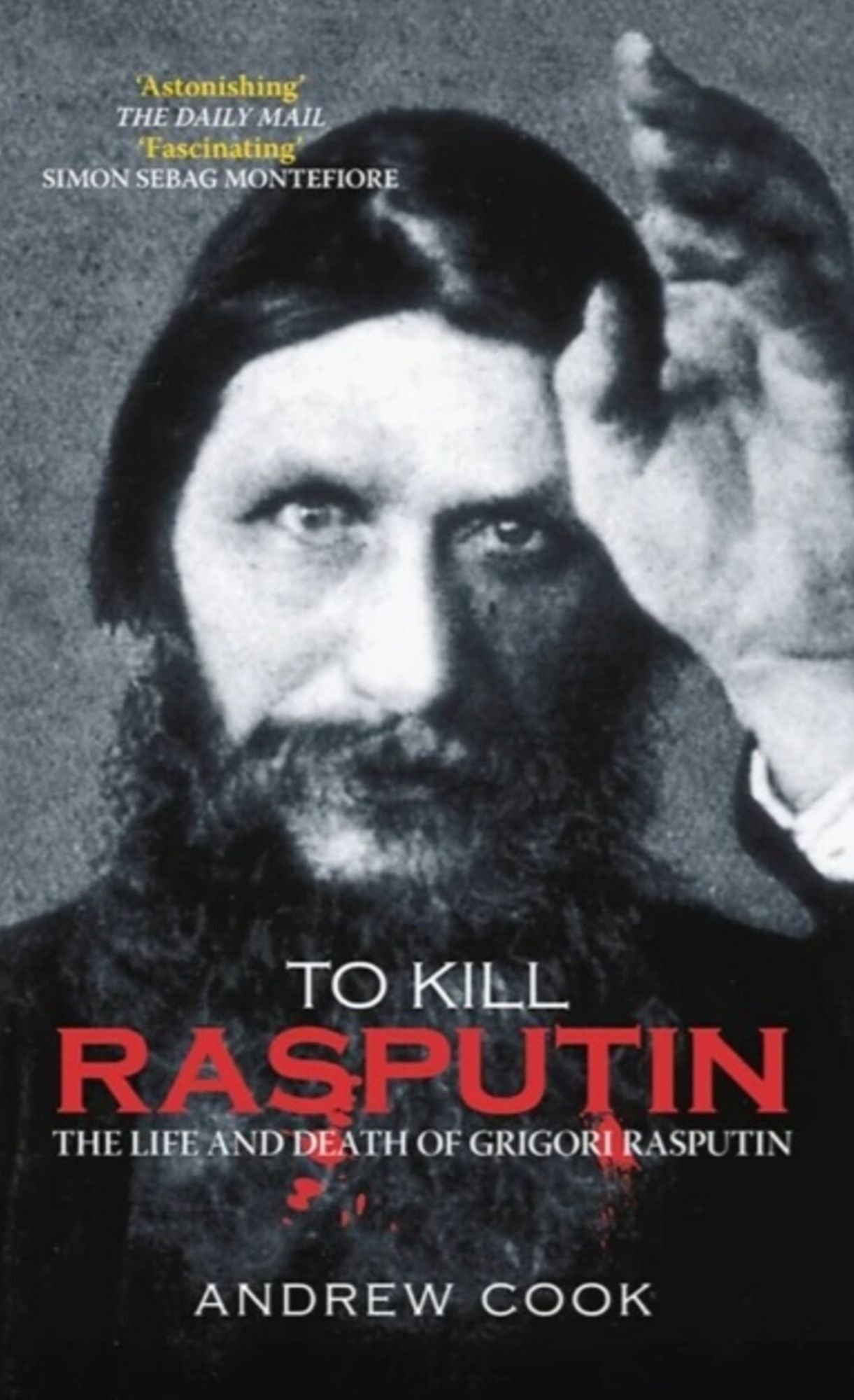 To Kill Rasputin: The Life & Death of Grigori Rasputin