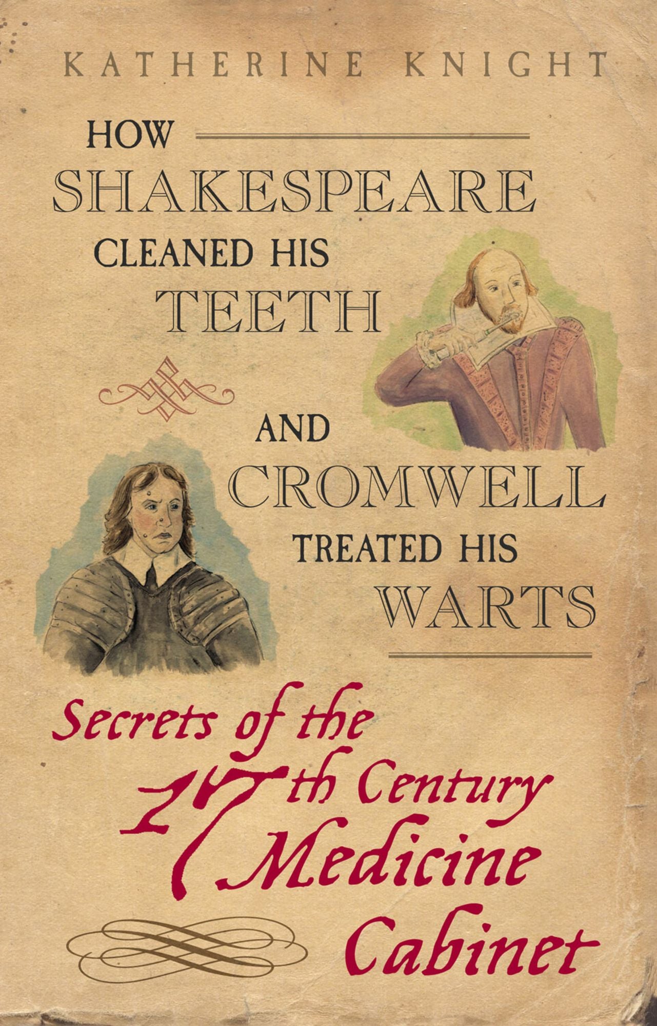 How Shakespeare Cleaned his Teeth and Cromwell Treated his Warts: Secrets of the 17th Century Medicine Closet