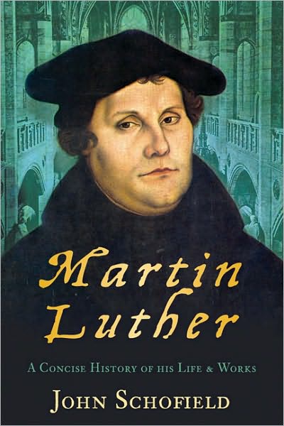 Martin Luther: A Concise History of His Life & Works
