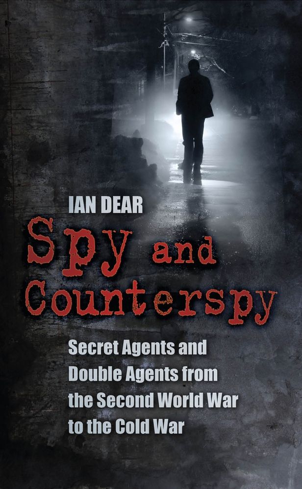 Spy and Counterspy: Secret Agents and Double Agents from the Second World War to the Cold War