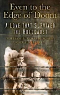 Even to the Edge of Doom: A Love That Survived the Holocaust. William and Rosalie Schiff, and Craig Hanley