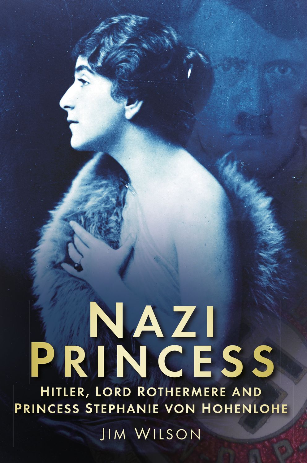 Nazi Princess: Hitler, Lord Rothermere & Princess Stephanie