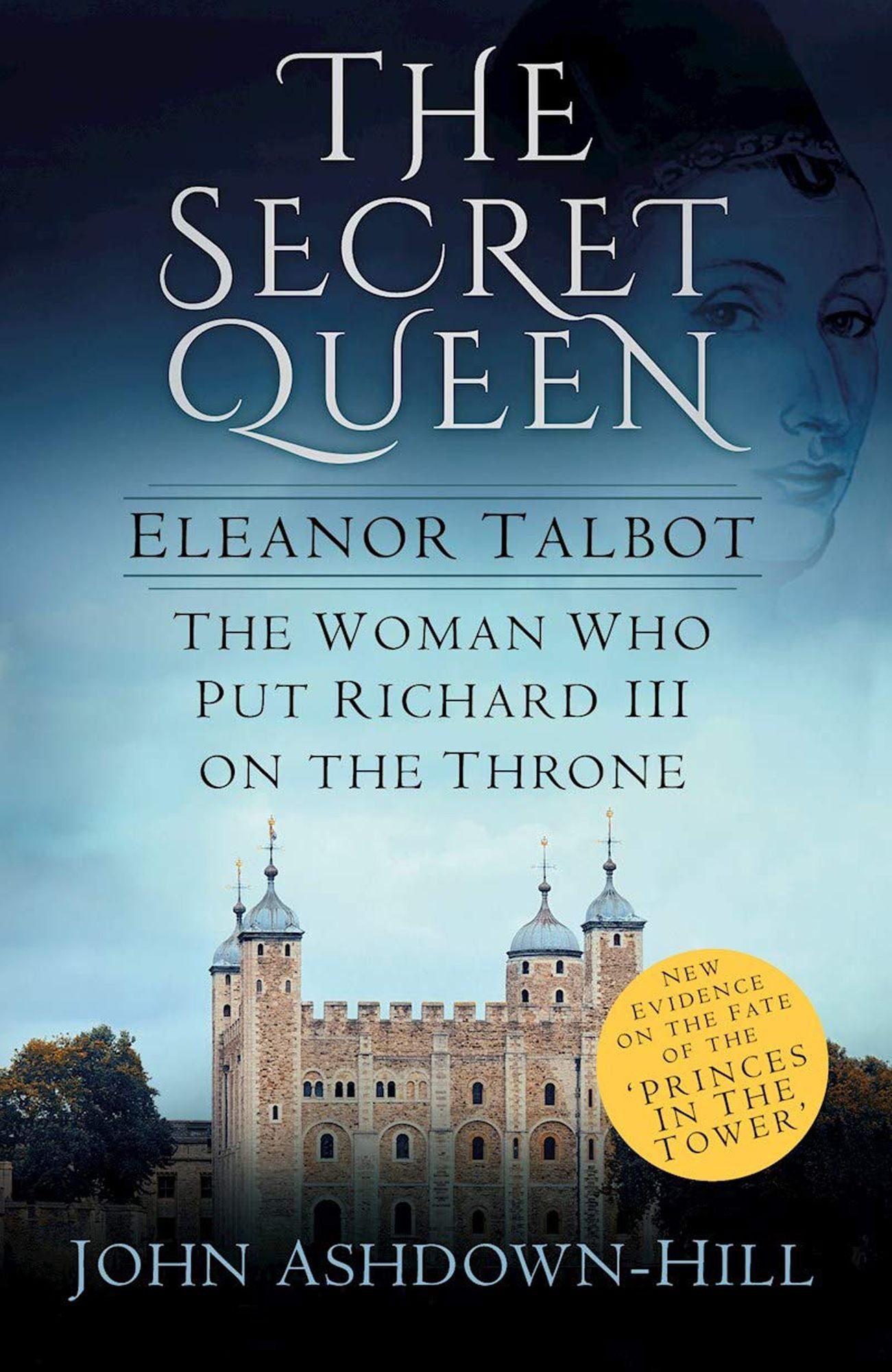 Secret Queen: Eleanor Talbot, the Woman Who Put Richard III on the Throne