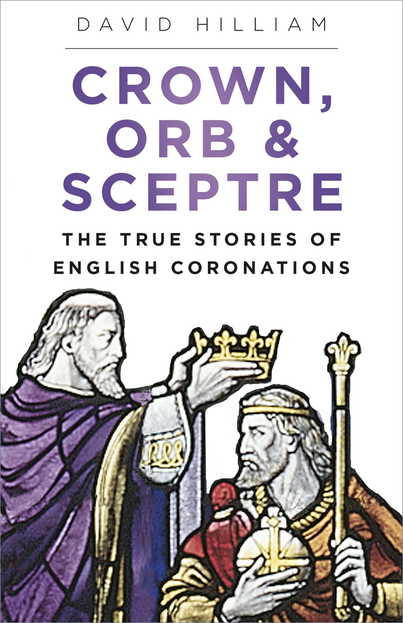Crown, Orb & Sceptre: The True Stories of English Coronations