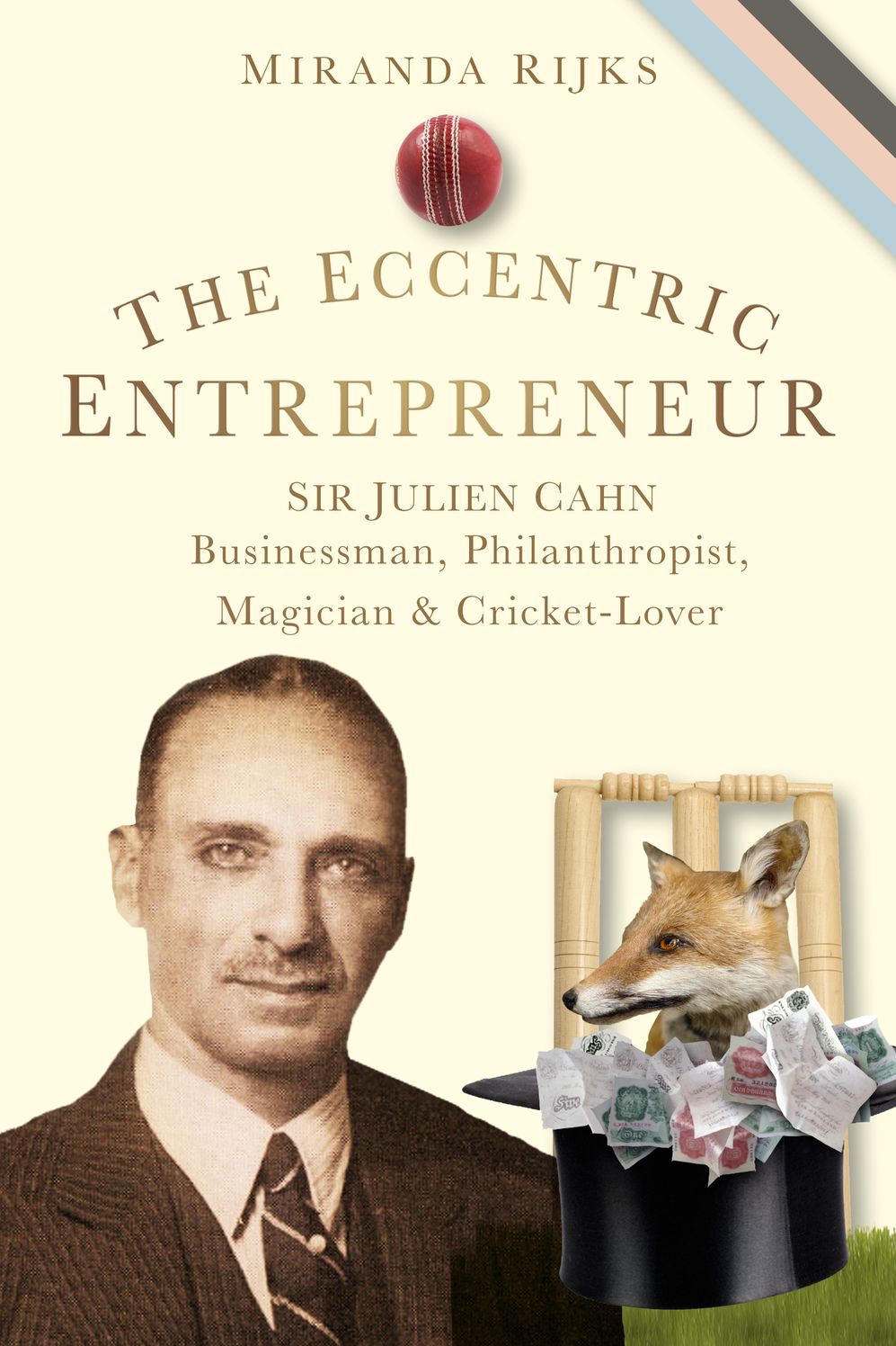 The Eccentric Entrepreneur: Sir Julien Cahn: Businessman, Philanthropist, Magician and Cricket-Lover