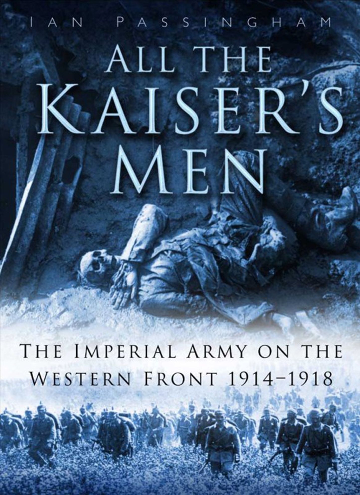 All the Kaiser's Men: The Imperial Army on the Western Front 1914-1918