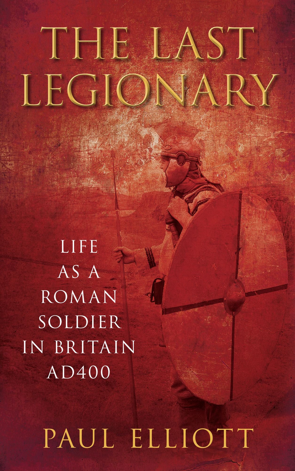 Last Legionary: Life as a Roman Soldier in Britain AD400