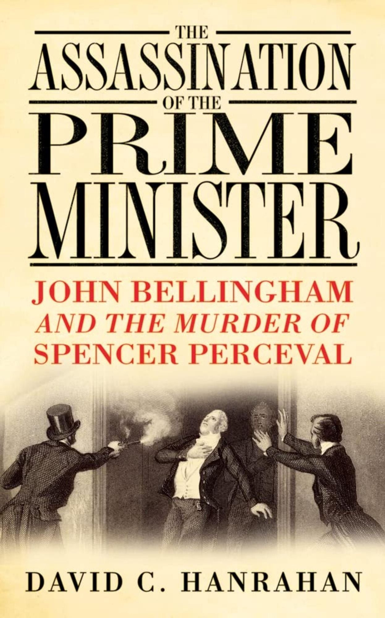Assassination of the Prime Minister: John Bellingham and the Murder of Spencer Perceval