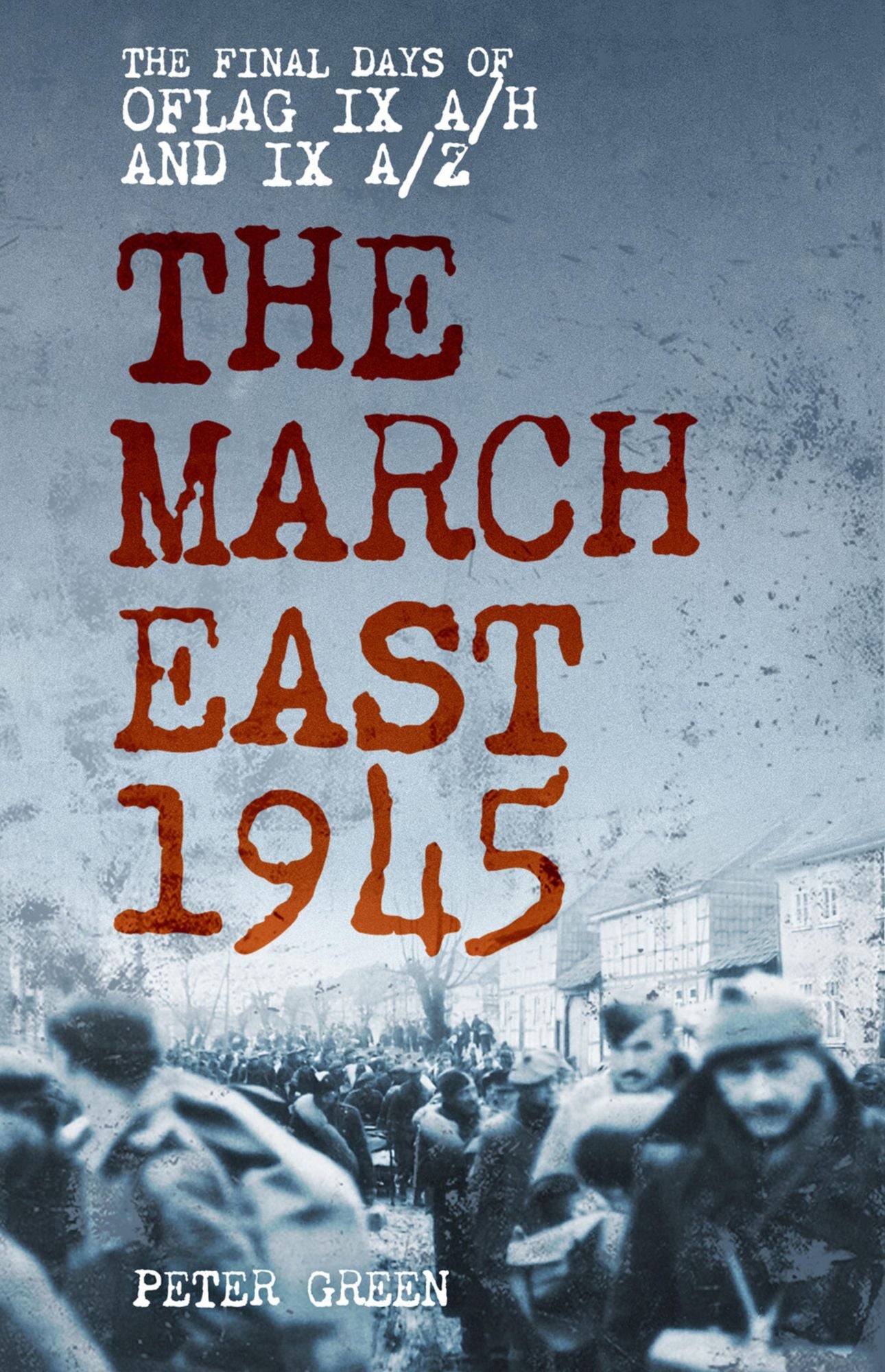 March East 1945: The Final Days of Oflag IX A/H and A/Z