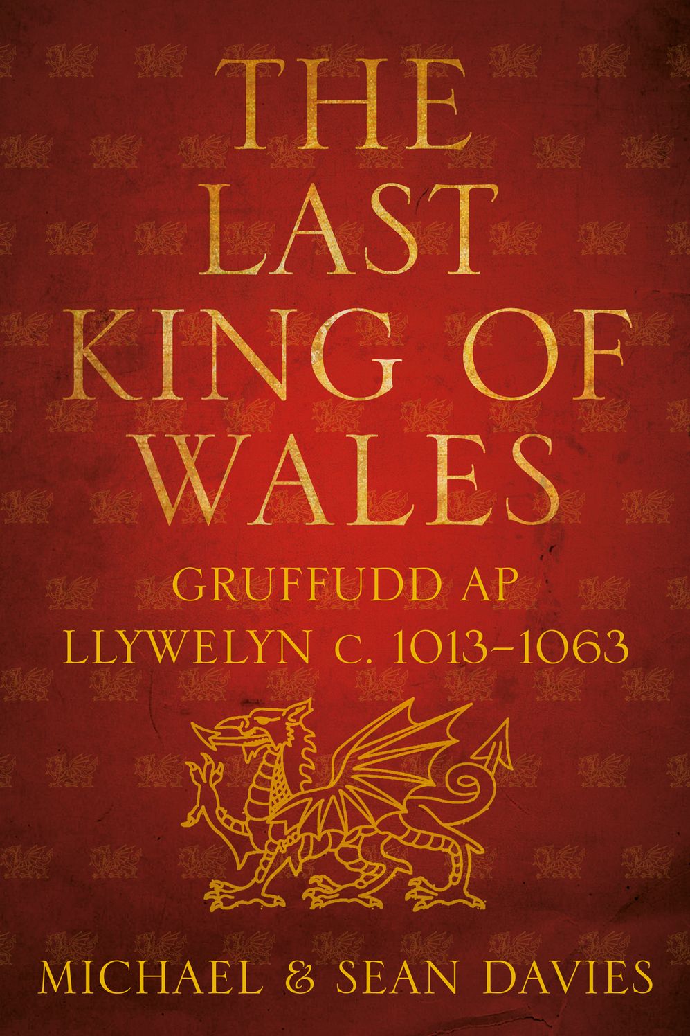 Last King of Wales: Gruffudd ap Llywelyn c. 1013-1063