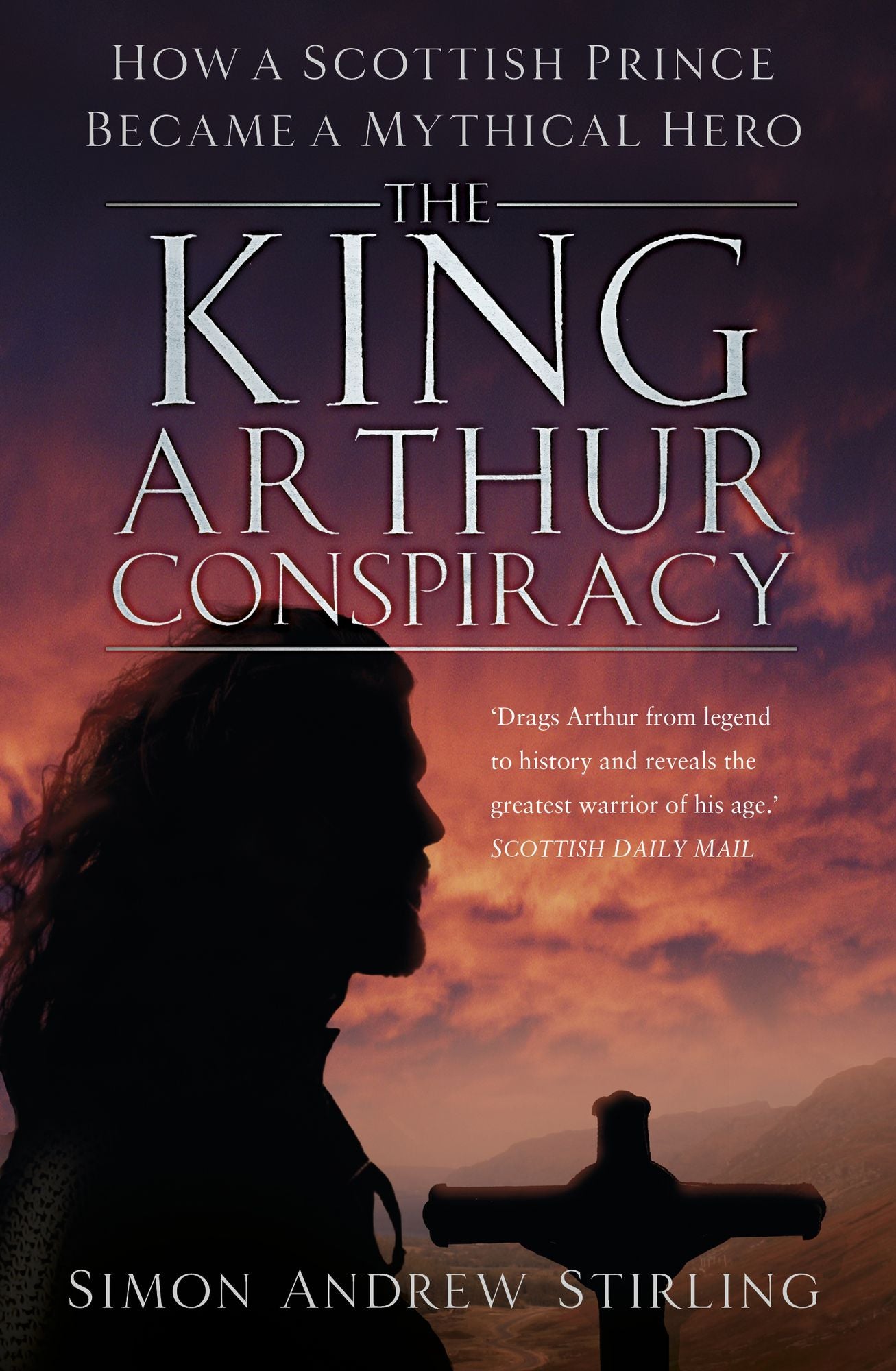 King Arthur Conspiracy: How a Scottish Prince Became a Mythical Hero