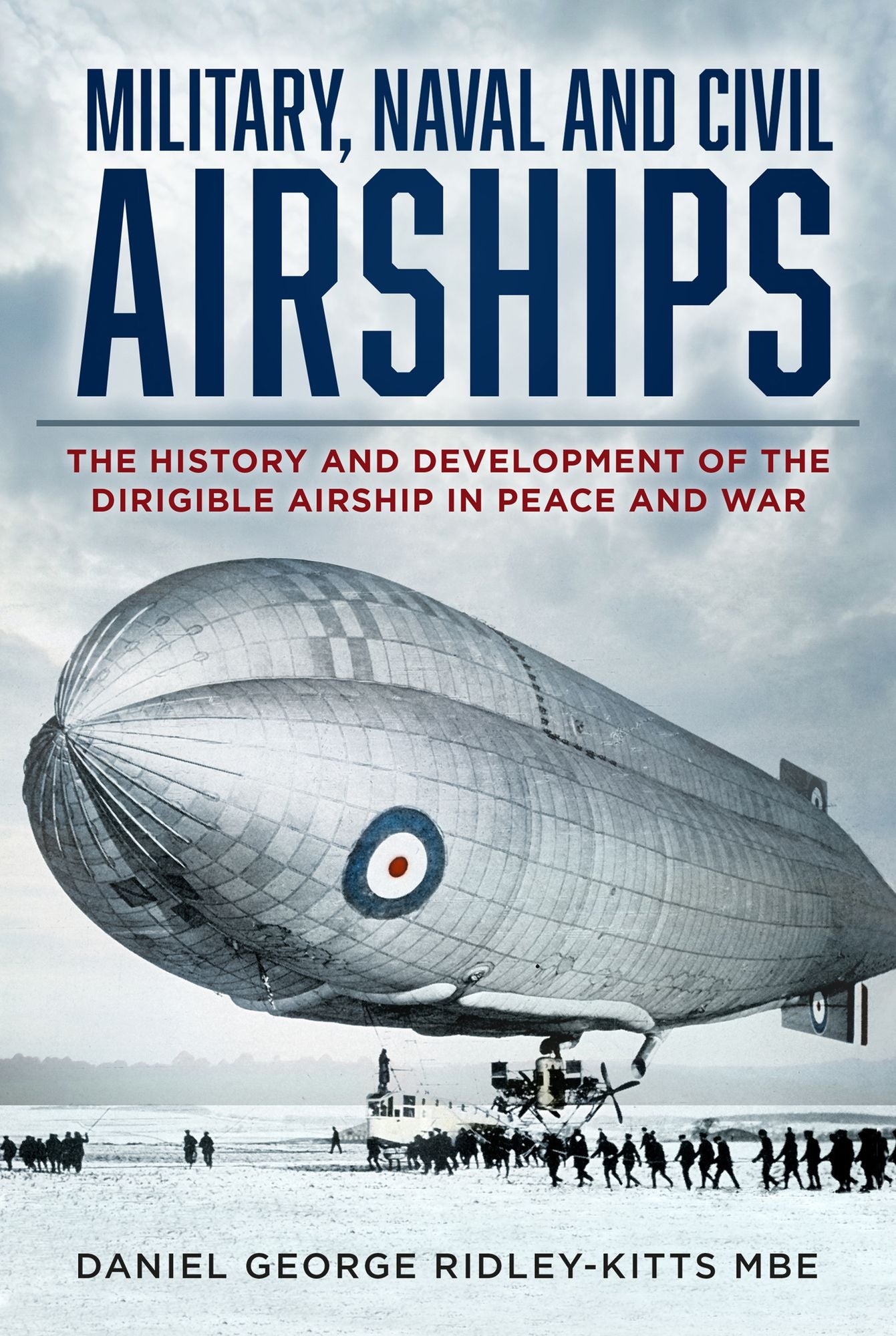 Military, Naval and Civil Airships Since 1783: The History and the Development of the Dirigible Airship in Peace and War