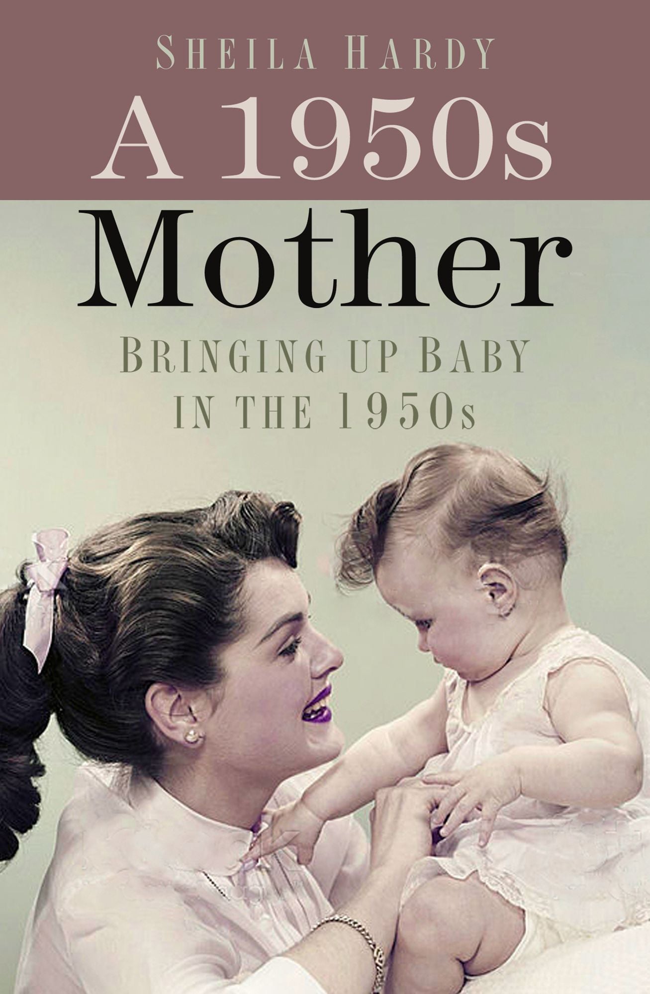 The 1950s Mother: Bringing Up Baby in the 1950s