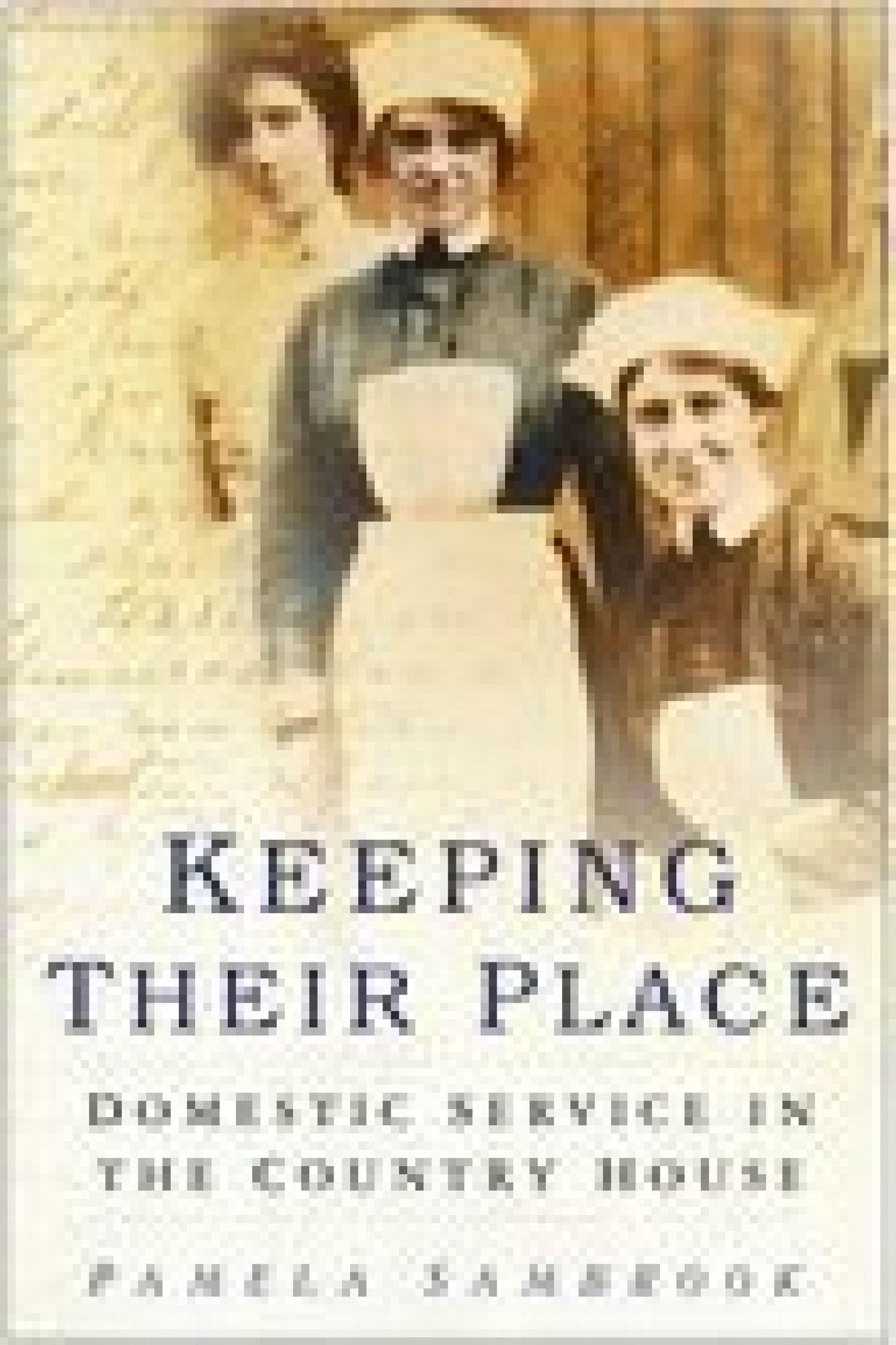 Keeping Their Place: Domestic Service in the Country House 1700-1920