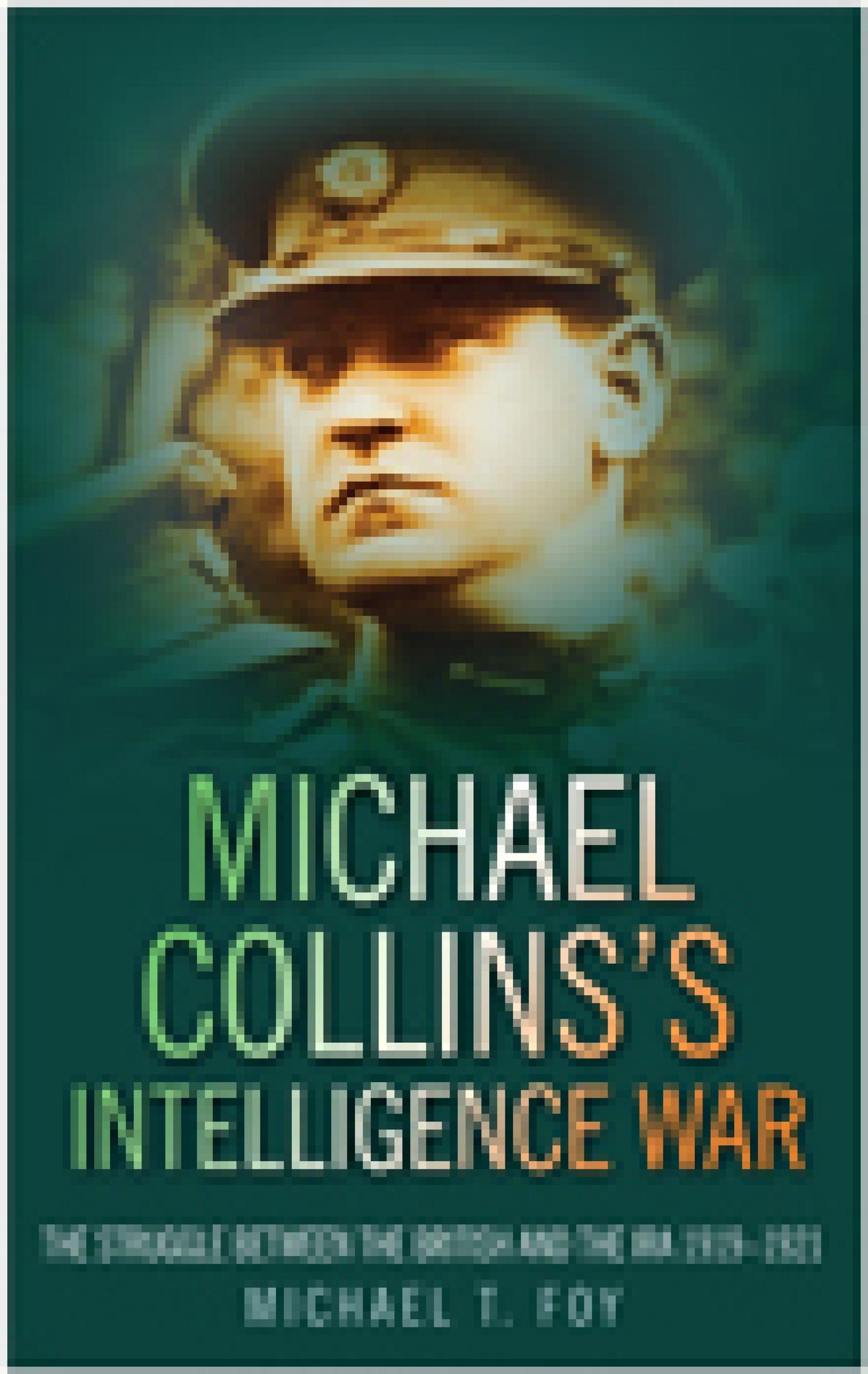 Michael Collins's Intelligence War: The Struggle Between the British and the IRA 1919-1921