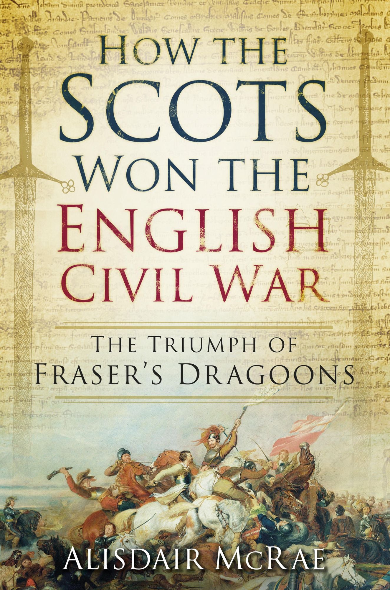 How the Scots Won the English Civil War: The Triumph of Fraser's Dragoones