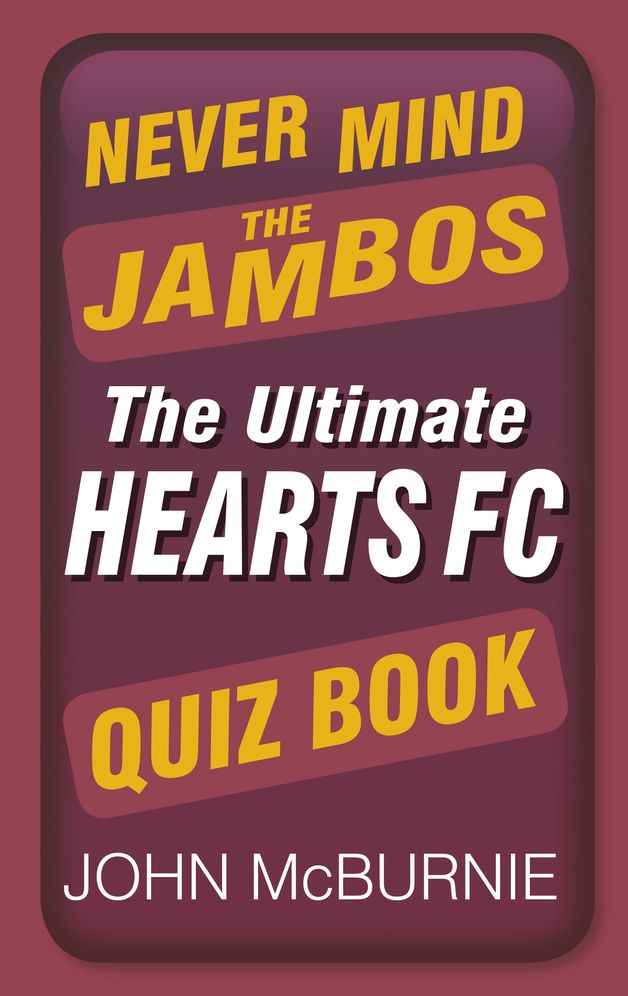 Never Mind the Jambos: The Ultimate Hearts FC Quiz Book