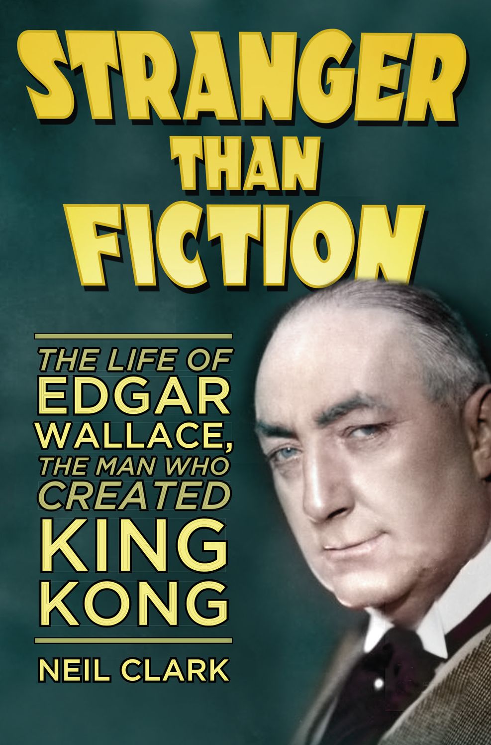 Stranger than Fiction: The Life of Edgar Wallace, the Man Who Created King Kong