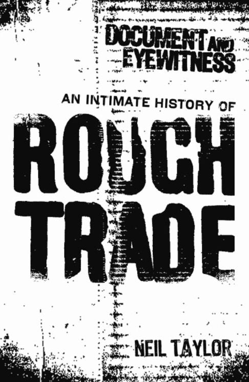 Document and Eyewitness: An Intimate History of Rough Trade