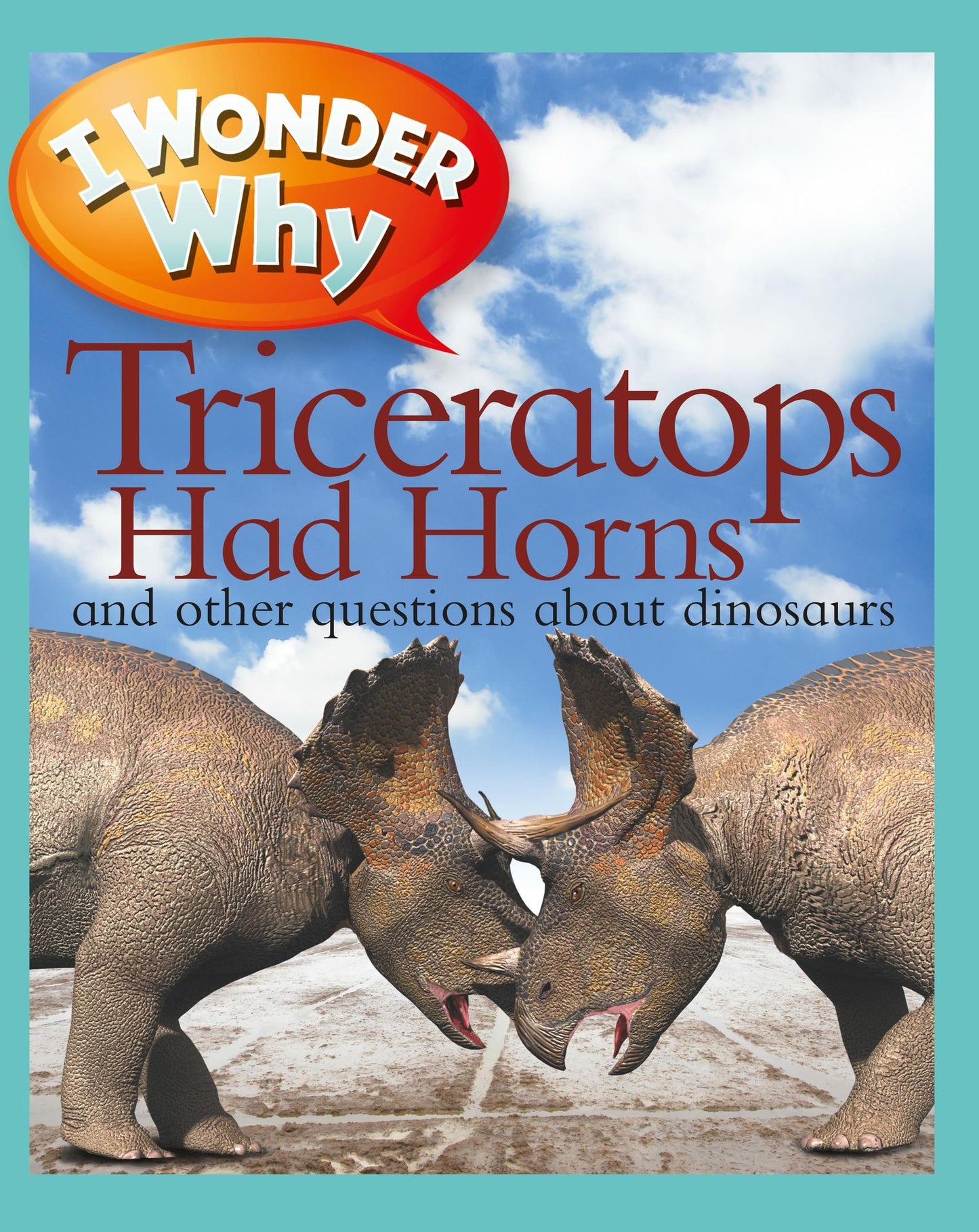 I Wonder Why Triceratops Had Horns and Other Questions about Dinosaurs