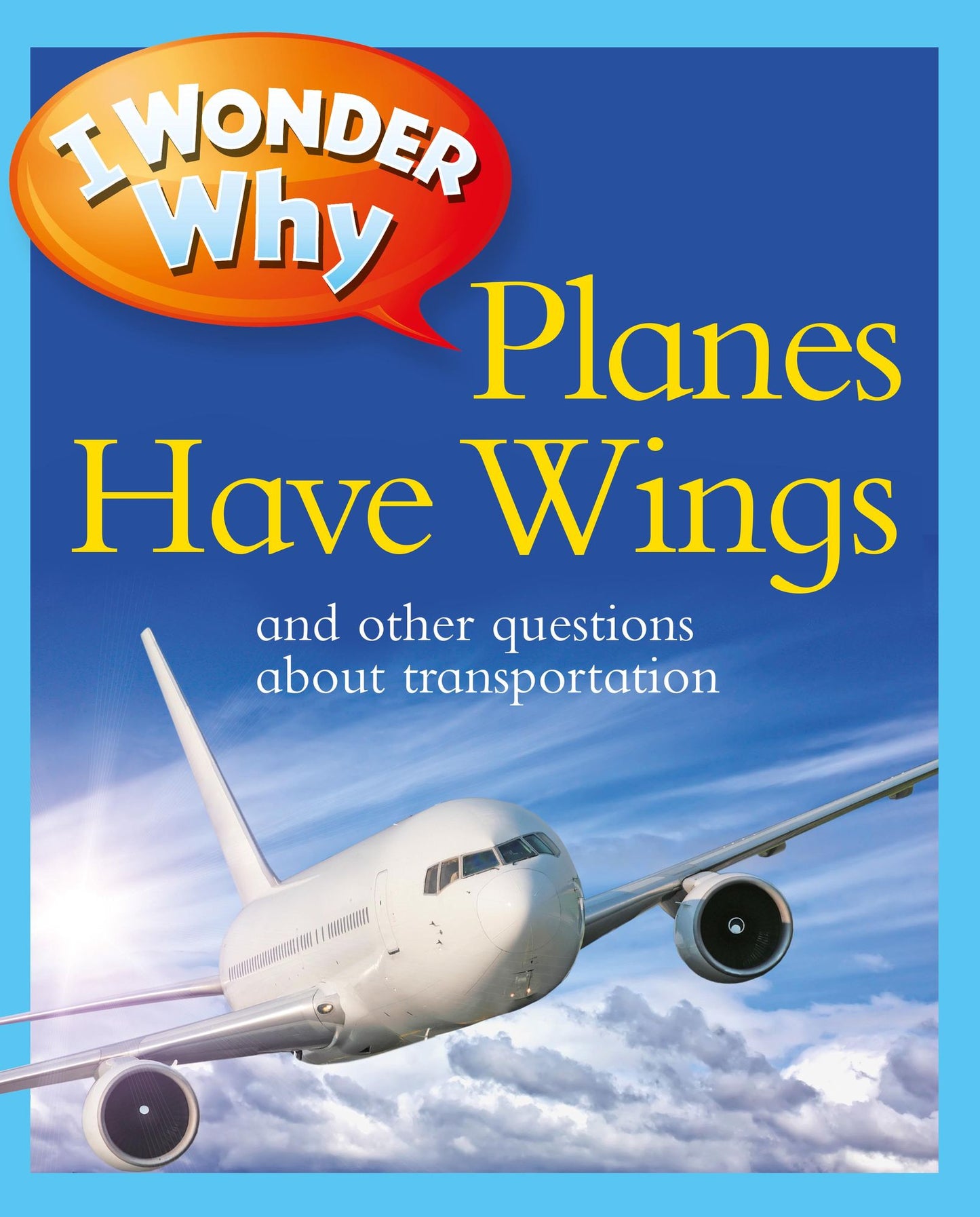 I Wonder Why Planes Have Wings and Other Questions about Transportation