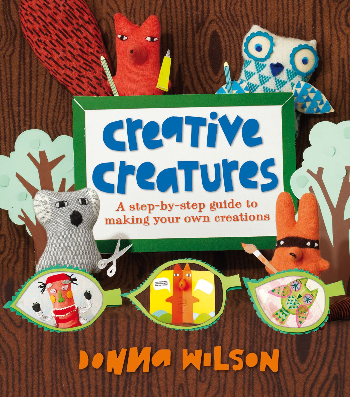 Donna Wilson's Creative Creatures: A step-by-step guide to making your own creations
