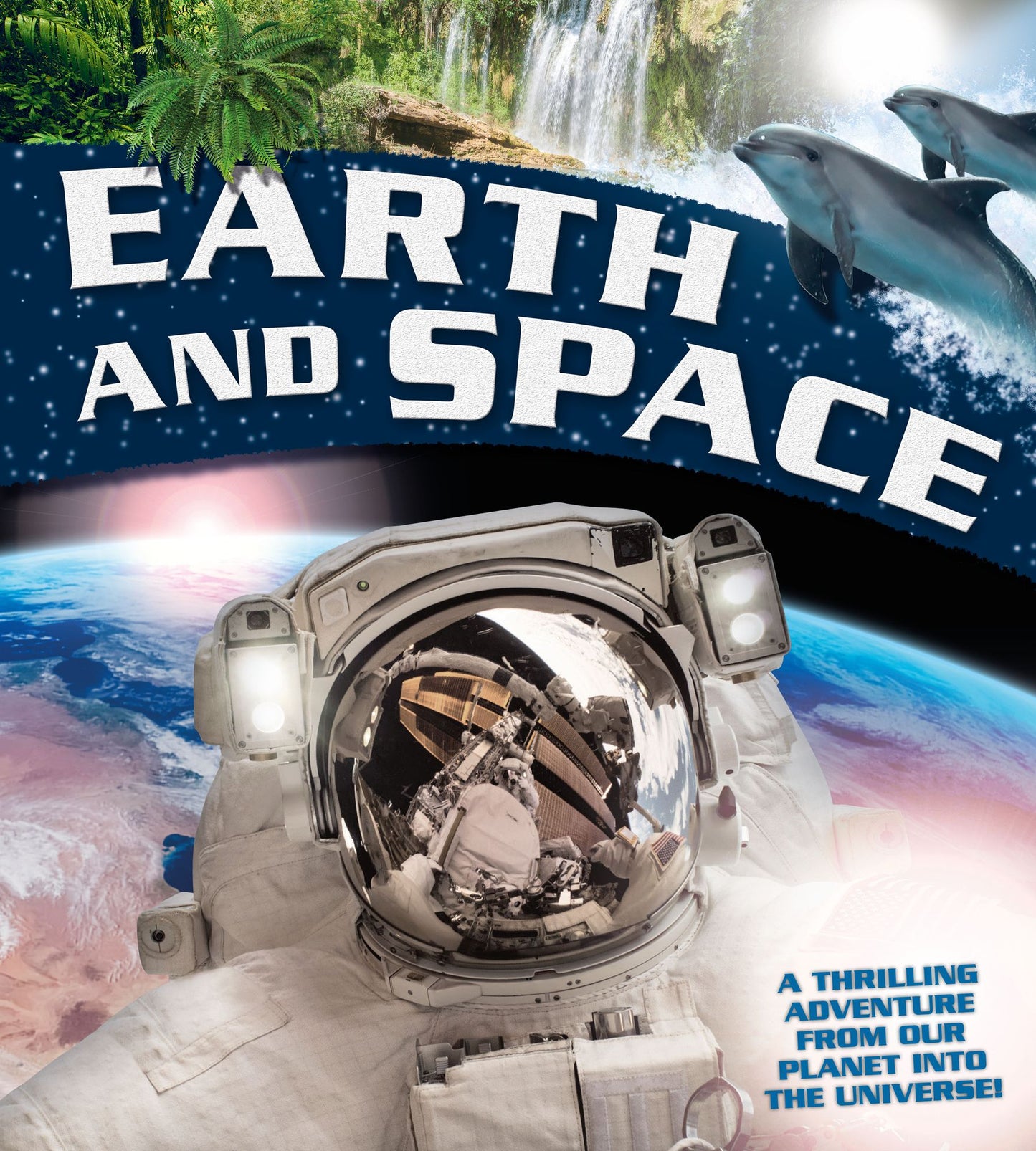 Earth and Space: A thrilling adventure from planet Earth into the Universe